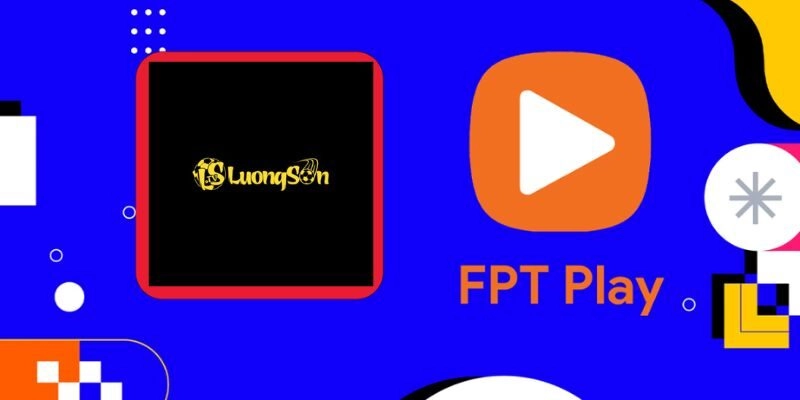 So sánh FPT Play và Luongson TV được quan tâm
